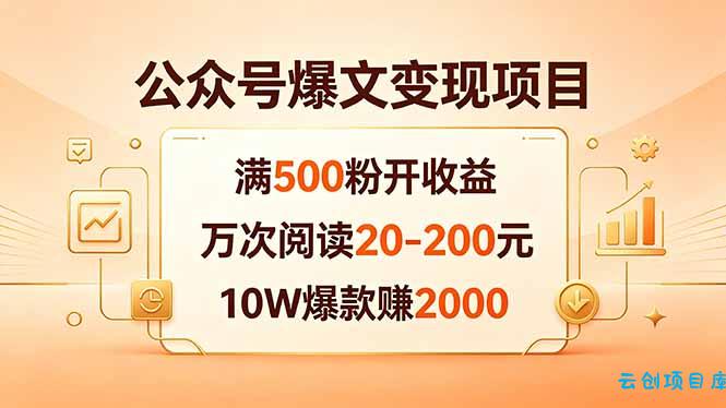 公众号爆文变现项目：满500粉开收益，万次阅读20-200元，10W爆款赚2000-云创项目库
