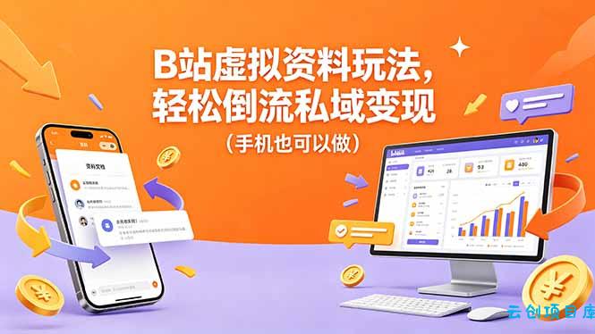 B站虚拟资料玩法,轻松倒流私域变现(手机也可以做-云创项目库