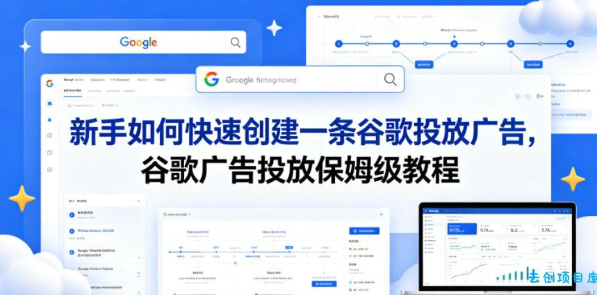 新手如何快速创建一条谷歌投放广告，谷歌广告投放保姆级教程-云创项目库