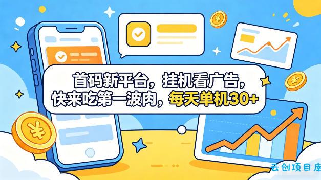 首码新平台，全自动挂G看广告，快来吃第一波肉，每天单机30+，多手机就可以多賺【揭秘】-云创项目库