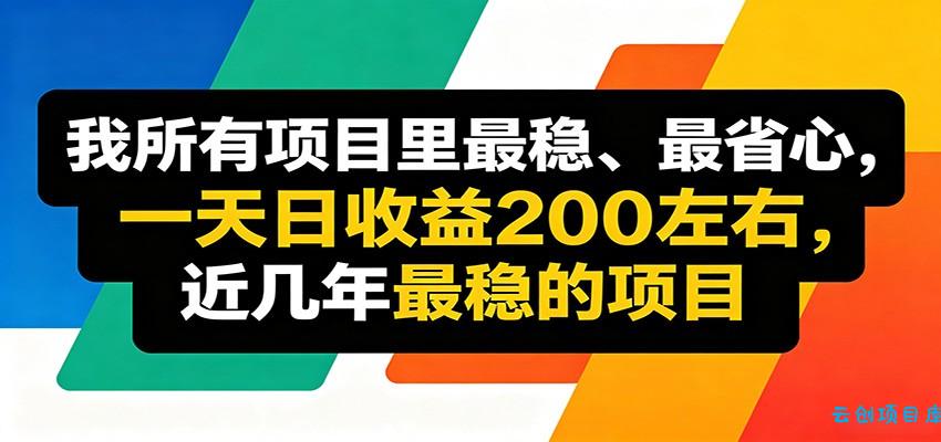 优质线上收益项目，操作简单流程成熟，无需复杂运营，日均稳定收益约200元-云创项目库