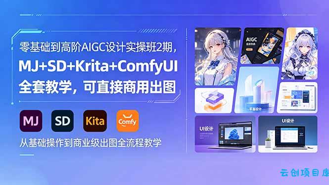 零基础到高阶AIGC设计实操班2期,MJ+SD+Krita+ComfyUI全套教学,可直接商用出图-云创项目库
