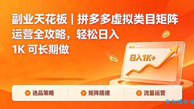 副业天花板｜拼多多虚拟类目矩阵运营全攻略，轻松日入 1K 可长期做-云创项目库