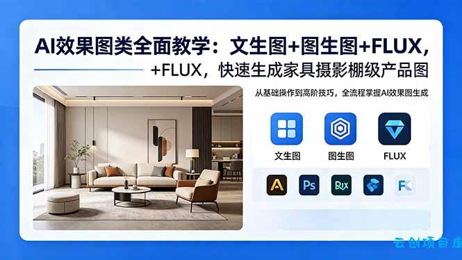 AI效果图类全面教学：文生图+图生图+FLUX，快速生成家具摄影棚级产品图-云创项目库