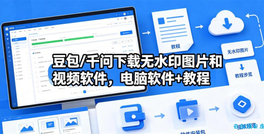 豆包/千问下载无水印图片和视频软件，电脑软件+教程-云创项目库