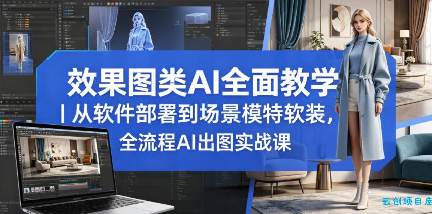 效果图类AI全面教学｜从软件部署到场景模特软装，全流程AI出图实战课-云创项目库