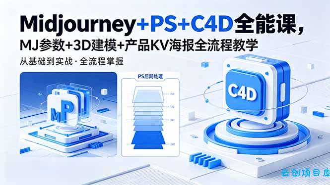 Midjourney+PS+C4D全能课，MJ参数+3D建模+产品KV海报全流程教学-云创项目库