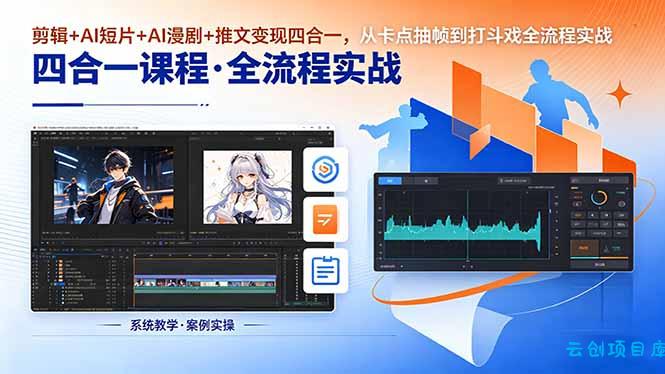 剪辑+AI短片+AI漫剧+推文变现四合一,从卡点抽帧到打斗戏全流程实战-云创项目库