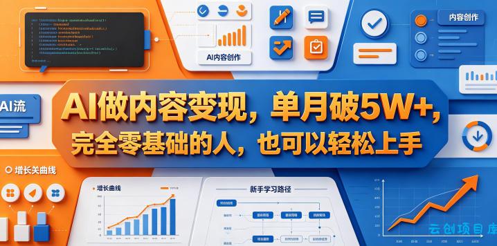 AI做内容变现，单月破5W+，完全零基础的人，也可以轻松上手-云创项目库