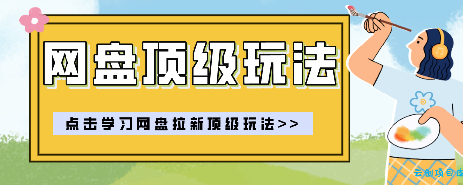 零门槛轻资产创业，一部手机就能做的网盘拉新“神级赛道”玩法，简单粗暴月入10000+-云创项目库