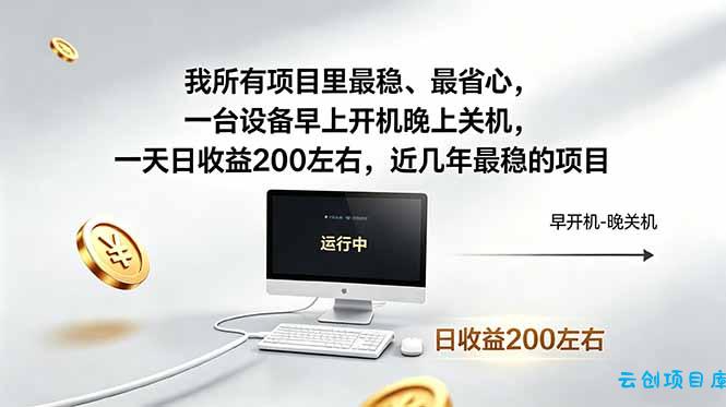 我所有项目里最稳，最省心，一台设备早上开机晚上关机，一天日收益200左右，近几年最稳的项目-云创项目库