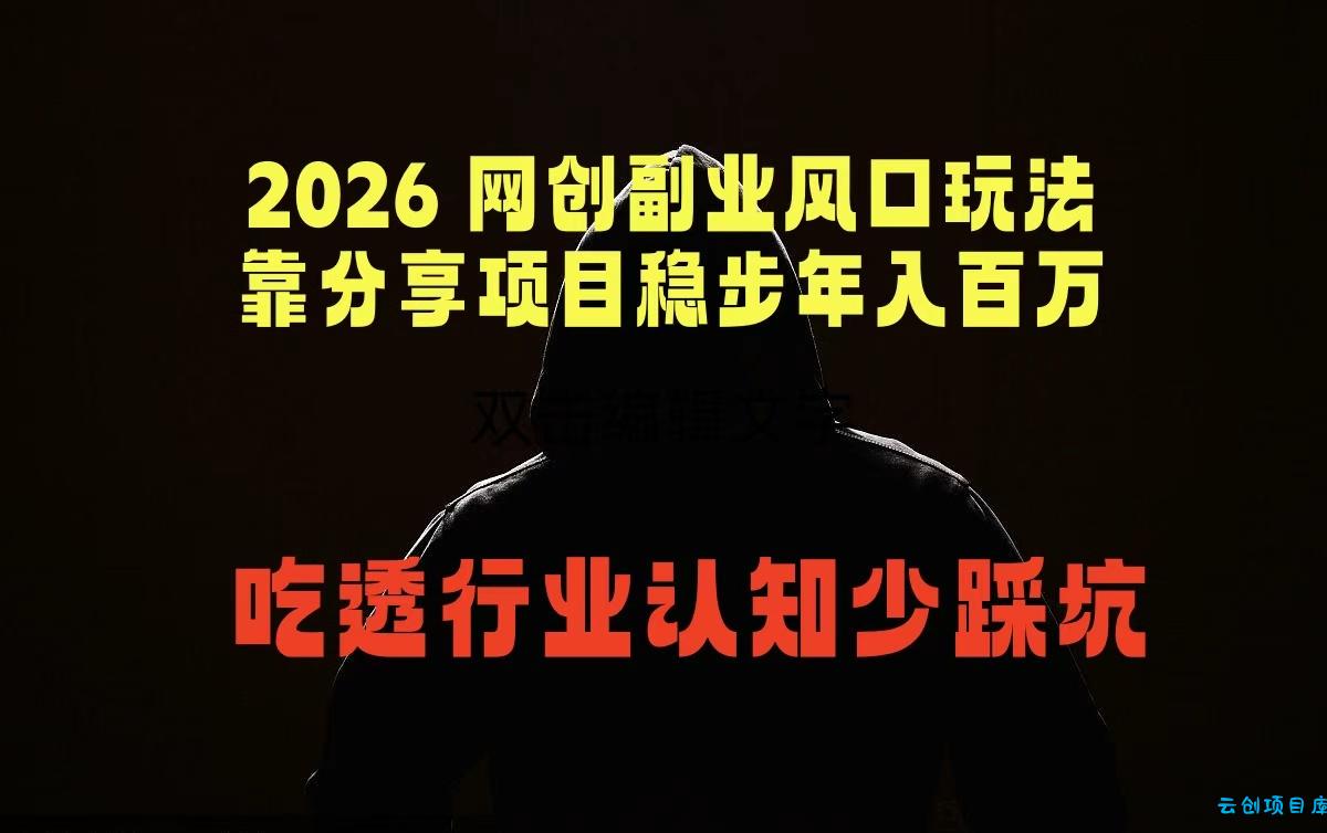 2026 网创副业风口玩法，靠分享项目稳步年入百万，吃透行业认知少踩坑-云创项目库