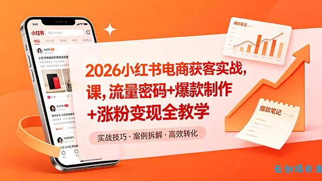 2026小红书电商获客实战课，流量密码+爆款制作+涨粉变现全教学-云创项目库