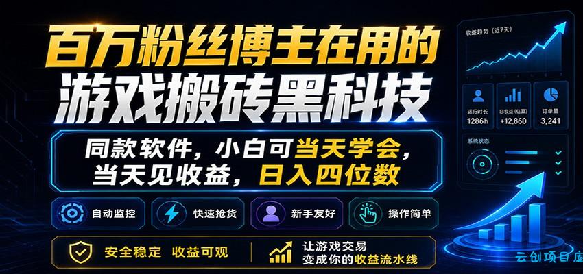 百万粉丝博主在用的游戏搬砖黑科技,小白可当天学会,当天见收益,日入四位数-云创项目库