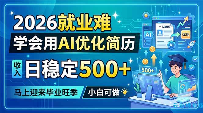2026就业难，学会用AI优化简历，日稳定500+，马上迎来毕业旺季，小白可做-云创项目库