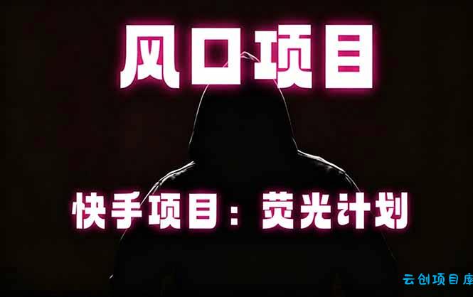 快手风口项目,荧光计划托管,长期稳定,适合批量做-云创项目库