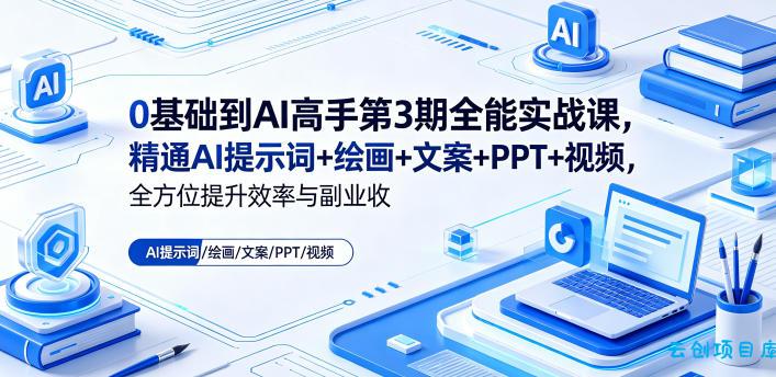 0基础到AI高手第3期全能实战课,精通AI提示词+绘画+文案+PPT+视频,全方位提升效率与副业收益