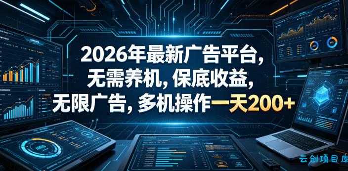 2026年最新广告平台,无需养机,保底收益,无限广告,多机操作一天200+【揭秘】