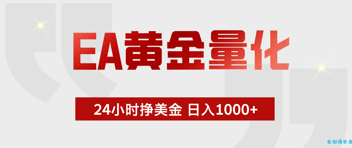EA黄金量化，全天候运行，告别盯盘，小白轻松入手，日入1000+-云创项目库