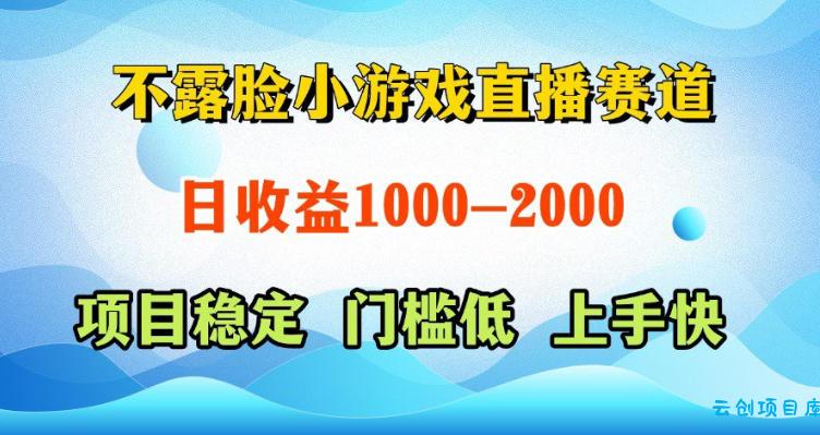 不露脸小游戏直播赛道，日收益500-1k+，可全自动AI玩，可脚本玩，可真人玩，项目稳定，上手快【揭秘】-云创项目库