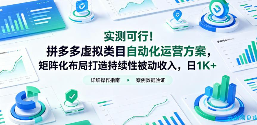 实测可行！拼多多虚拟类目自动化运营方案，矩阵化布局打造持续性被动收入，日1K+【揭秘】-云创项目库