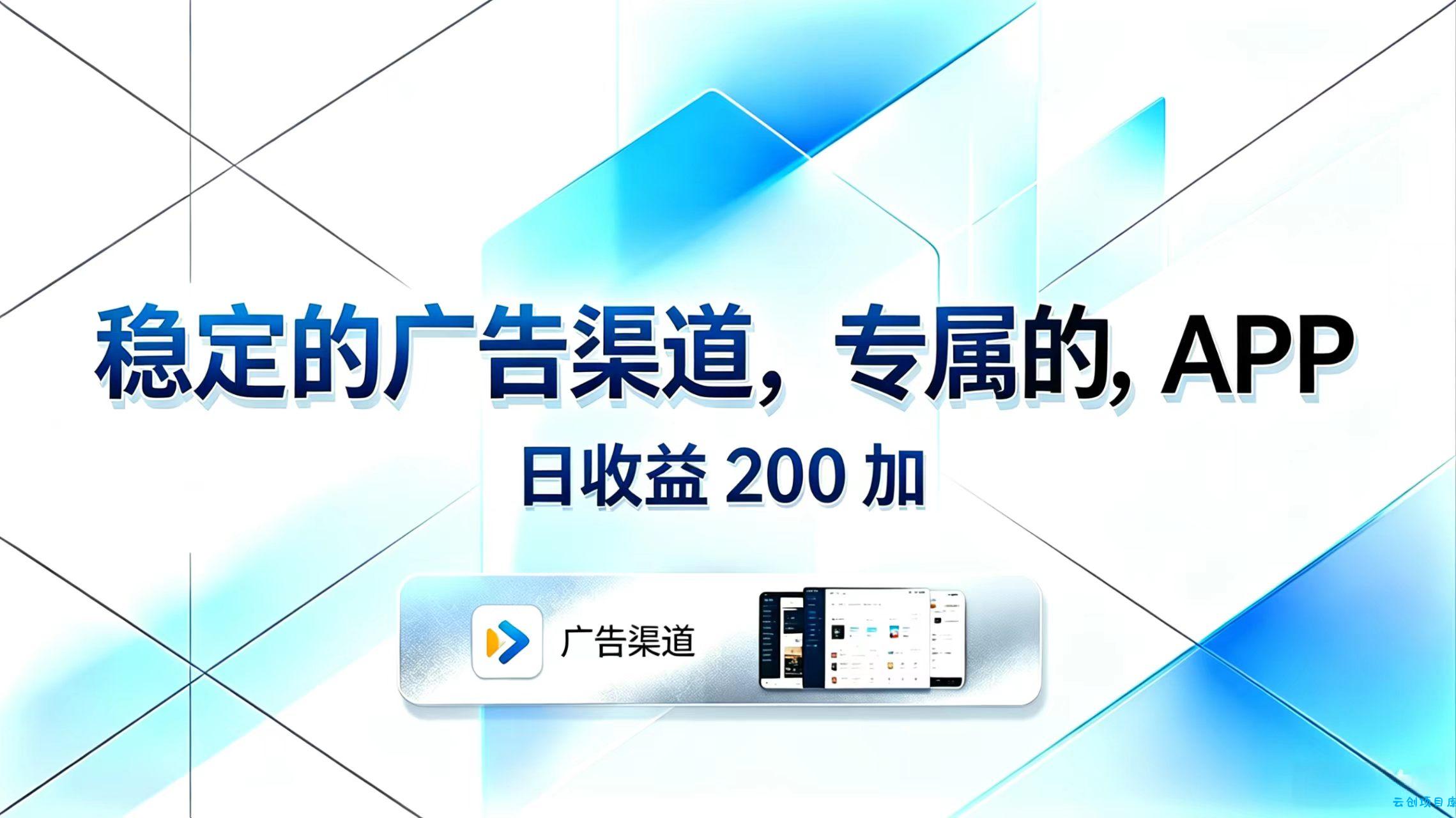 稳定的广告渠道，专属的APP，日收益200+-云创项目库