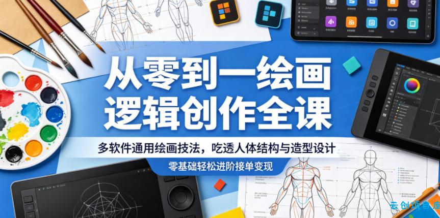 从零到一绘画逻辑创作全课，多软件通用绘画技法，吃透人体结构与造型设计，零基础轻松进阶接单变现-云创项目库