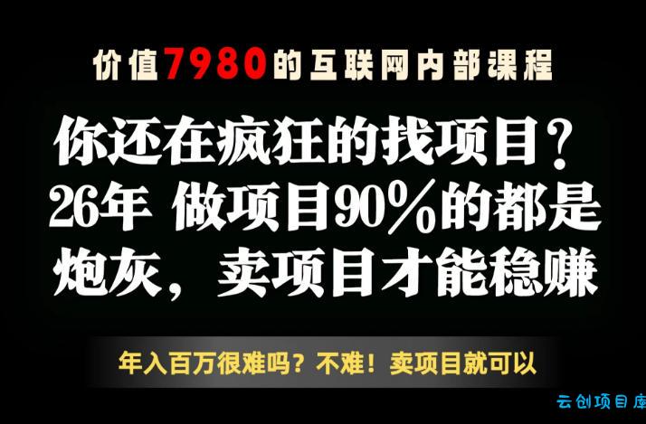 26年请不要疯狂的找项目了，卖项目远比你想象的暴利，你也可以月入10W+【揭秘】-云创项目库