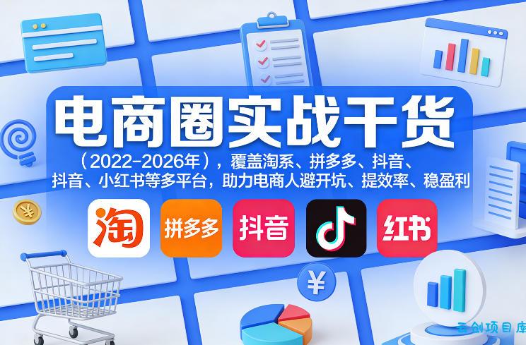 电商圈实战干货(2023-2026年)，覆盖淘系、拼多多、抖音、小红书等多平台，助力电商人避开坑、提效率、稳盈利(更新5月29日)-云创项目库