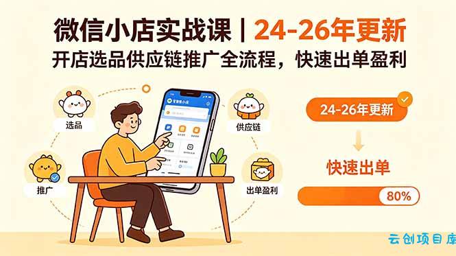 微信小店实战课｜24-26年更新，开店选品供应链推广全流程，快速出单盈利-云创项目库