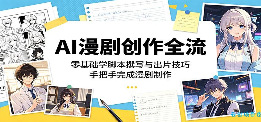 AI漫剧创作全流程：零基础学脚本撰写与出片技巧，手把手完成漫剧制作-云创项目库