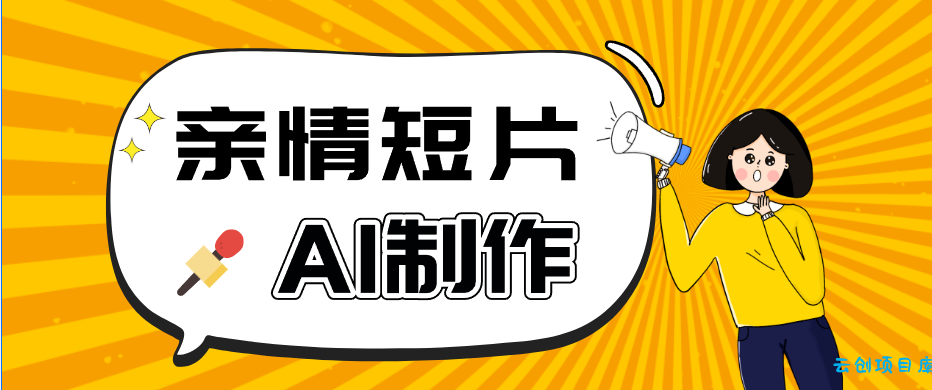 AI短视频训练营：非常爆火的第一人称视角亲情短片玩法，轻松100W+(附提示词)-云创项目库