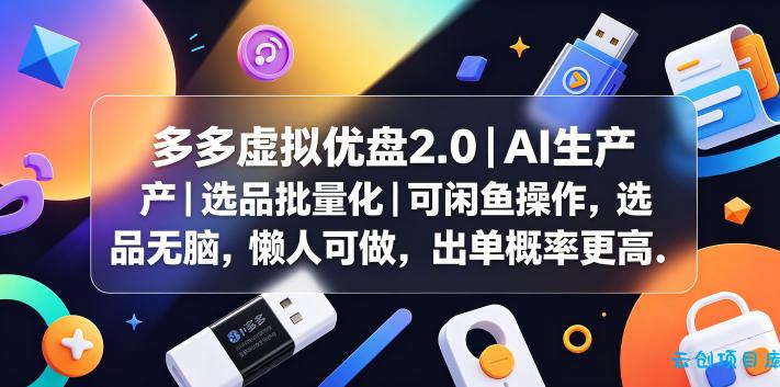 多多虚拟优盘2.0丨AI生产丨选品批量化丨可闲鱼操作，选品无脑，懒人可做，出单概率更高-云创项目库
