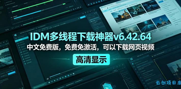 IDM多线程下载神器v6.42.64中文免费版，免费免激活，可以下载网页视频(例如飞书文档内的视频)-云创项目库