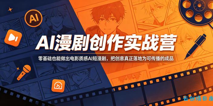 AI漫剧创作实战营，零基础也能做出电影质感AI短漫剧，把创意真正落地为可传播的成品-云创项目库
