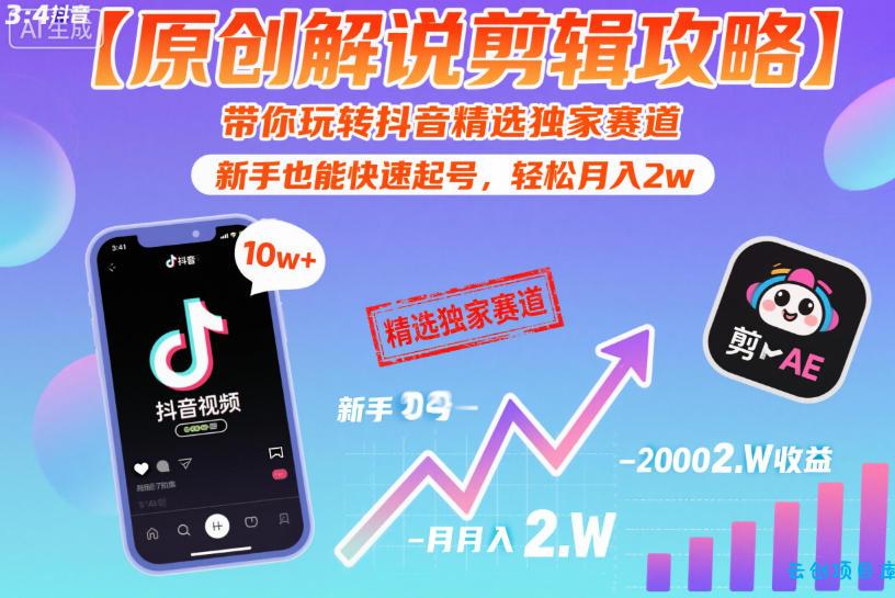 【原创解说剪辑攻略】带你玩转抖音精选独家赛道，新手也能快速起号，轻松月入2w(完结)-云创项目库