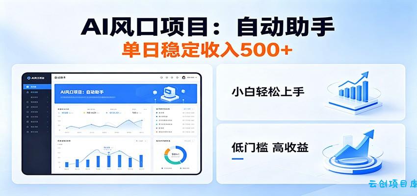 全新AI自动助手项目，低门槛入局，每日稳定收益500以上-云创项目库