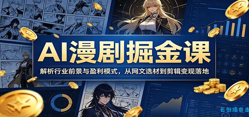 AI漫剧掘金课：解析行业前景与盈利模式，从网文选材到剪辑变现落地-云创项目库