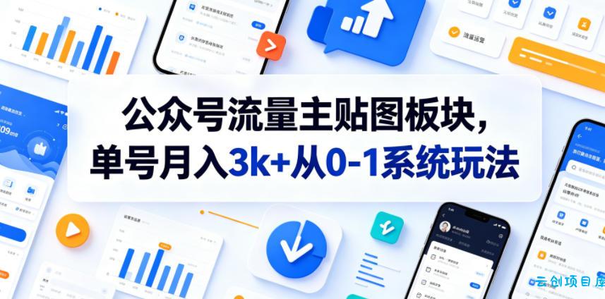 公众号流量主贴图板块，单号月入3k+从0-1系统玩法-云创项目库