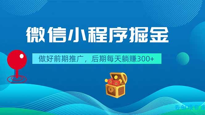 微信小程序掘金，做好前期推广，后期每天躺赚300+-云创项目库