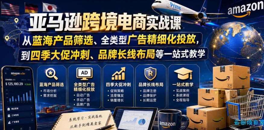 亚马逊跨境电商实战课,从蓝海产品筛选、全类型广告精细化投放,到四季大促冲刺、品牌长线布局等一站式教学