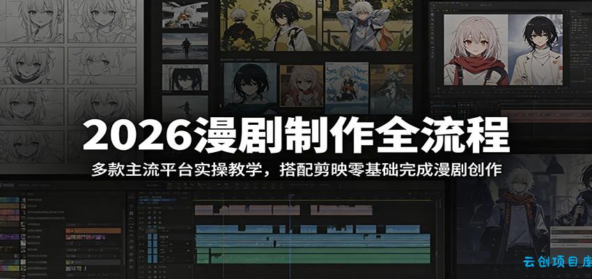 2026漫剧制作全流程：多款主流平台实操教学，搭配剪映零基础完成漫剧创作-云创项目库