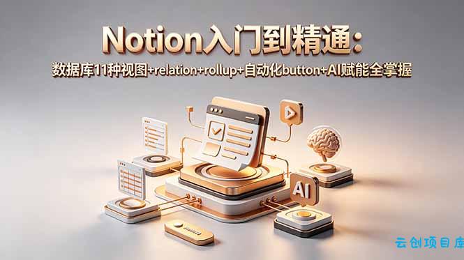 Notion入门到精通：数据库11种视图+relation+rollup+自动化button+AI赋能全掌握-云创项目库