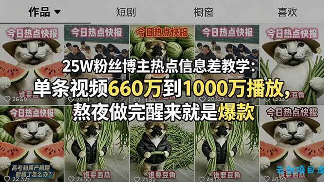 25W粉丝博主热点信息差教学：单条视频660万到1000万播放，熬夜做完醒来就是爆款-云创项目库