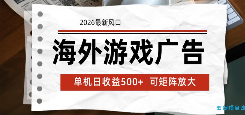 海外游戏广告 2026最新风口 24小时全自动脚本运行 单机日收益500+ 可矩阵放大-云创项目库