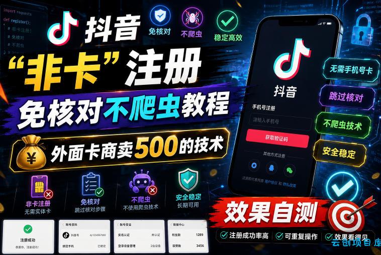 抖音“非卡”注册免核对不爬虫教程，外面卡商卖500的技术，效果自测-云创项目库