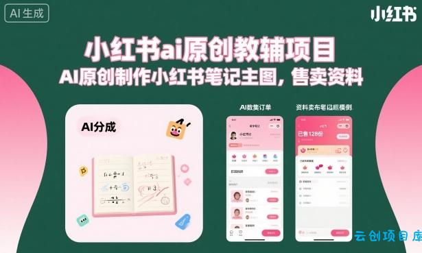 小红书ai原创教辅项目，AI原创制作小红书笔记主图，售卖资料(更新)-云创项目库