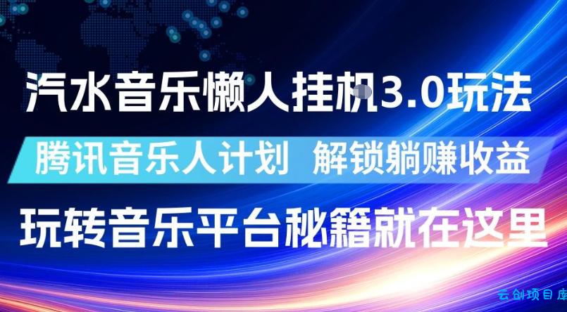 汽水音乐懒人挂G3.0玩法，腾讯音乐人计划，解锁躺賺收益，玩转音乐平台秘籍就在这里【揭秘】-云创项目库