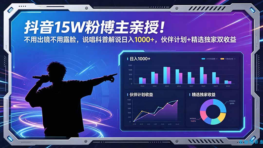 抖音15W粉博主亲授！不用出镜不用露脸，说唱科普解说日入1000+，伙伴计划+精选独家双收益-云创项目库
