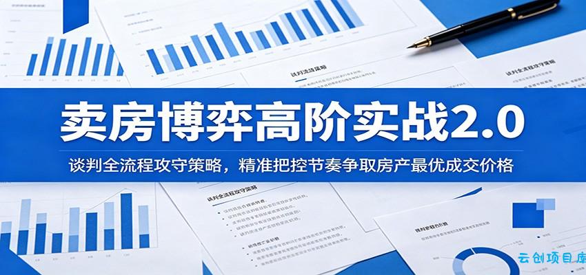 卖房博弈高阶实战2.0：谈判全流程攻守策略，精准把控节奏争取房产最优成交价格-云创项目库